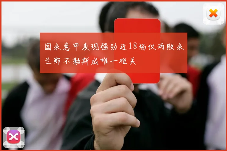 国米意甲表现强劲近18场仅两败米兰那不勒斯成唯一难关