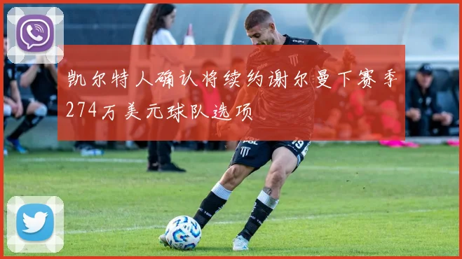 凯尔特人确认将续约谢尔曼下赛季274万美元球队选项